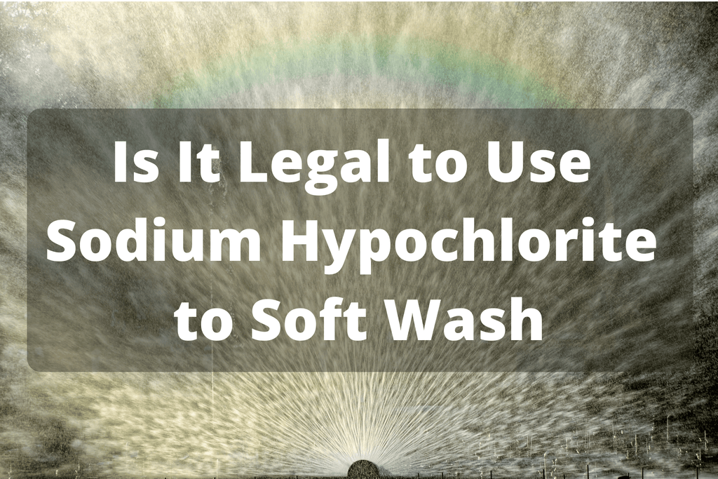 Is It Legal to Use Sodium Hypochlorite to Soft Wash?