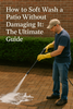 How to Soft Wash a Patio Without Damaging It: The Ultimate Guide